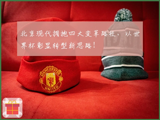 北京现代拥抱四大变革路径，以世界杯彰显转型新思路！