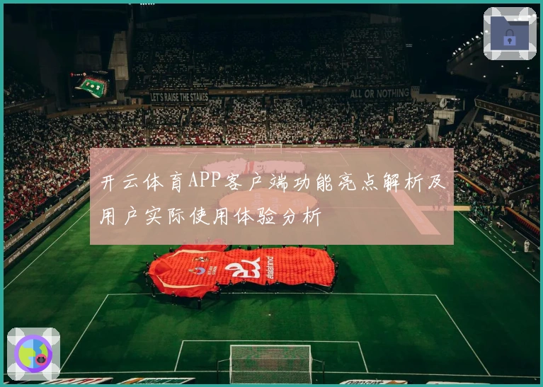 开云体育APP客户端功能亮点解析及用户实际使用体验分析