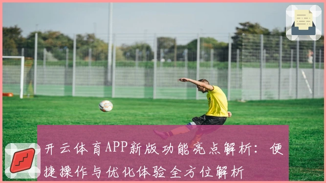 开云体育APP新版功能亮点解析：便捷操作与优化体验全方位解析