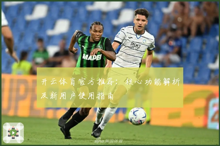 开云体育官方推荐：核心功能解析及新用户使用指南